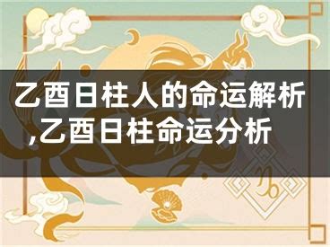 乙酉日柱|乙酉日最好的八字组合 乙酉日柱